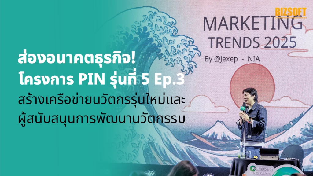 ส่องอนาคตธุรกิจ! โครงการ PIN รุ่นที่ 5 Ep.3 สร้างเครือข่ายนวัตกรรุ่นใหม่และผู้สนับสนุนการพัฒนานวัตกรรมในพื้นที่ภูมิภาค