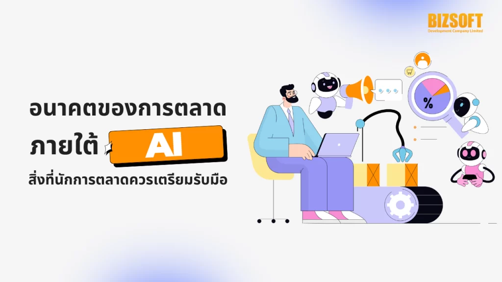 อนาคตของการตลาดภายใต้ AI สิ่งที่นักการตลาดควรเตรียมรับมือ