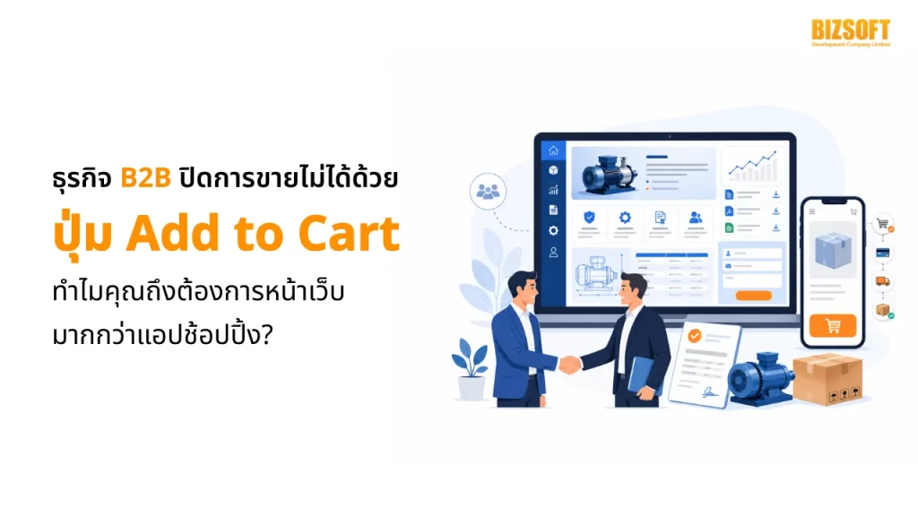 ธุรกิจ B2B ปิดการขายไม่ได้ด้วยปุ่ม 'Add to Cart' ทำไมคุณถึงต้องการหน้าเว็บมากกว่าแอปช้อปปิ้ง?