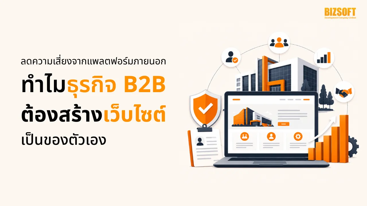 ลดความเสี่ยงจากแพลตฟอร์มภายนอก ทำไมธุรกิจ B2B ต้องสร้างเว็บไซต์เป็นของตัวเอง