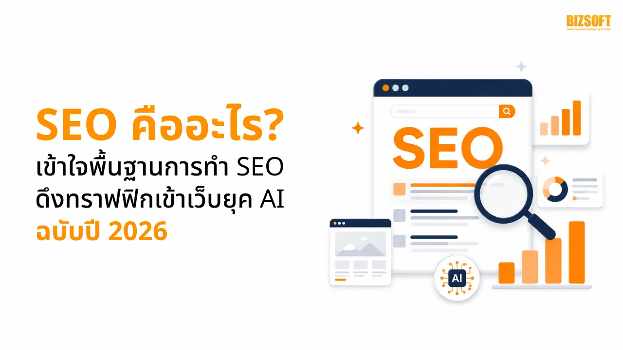 SEO คืออะไร? เข้าใจพื้นฐานการทำ SEO ดึงทราฟฟิกเข้าเว็บยุค AI ฉบับปี 2026